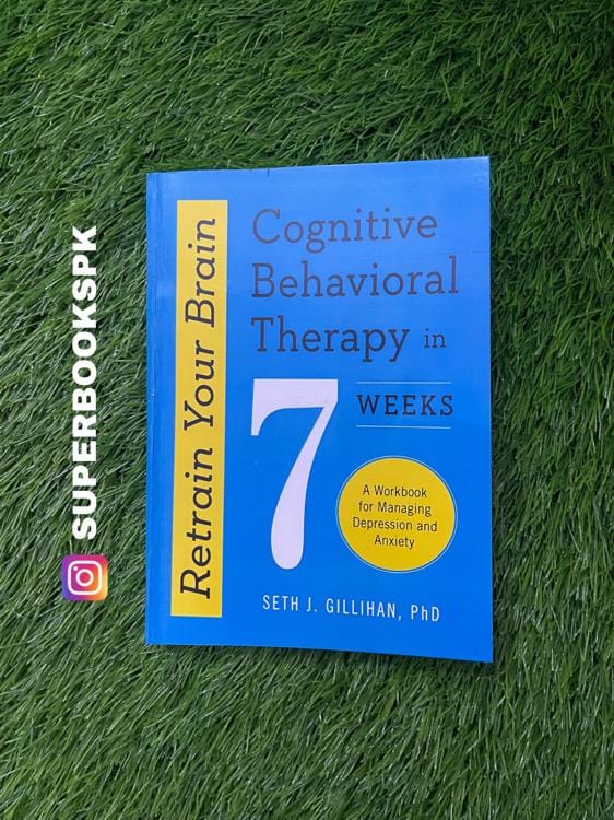 Retrain Your Brain: Cognitive Behavioral Therapy in 7 Weeks: A Workbook for Managing Depression and Anxiety by Seth J. Gillihan