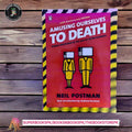 Amusing Ourselves to Death: Public Discourse in the Age of Show Business BY Neil Postman