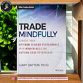 Trade Mindfully: Achieve Your Optimum Trading Performance with Mindfulness and Cutting-Edge Psychology BY Gary Dayton