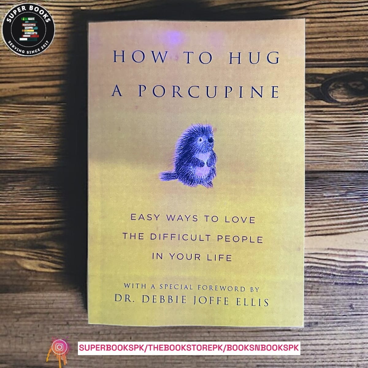 How to Hug a Porcupine: Easy Ways to Love the Difficult People in Your Life by Debbie Ellis