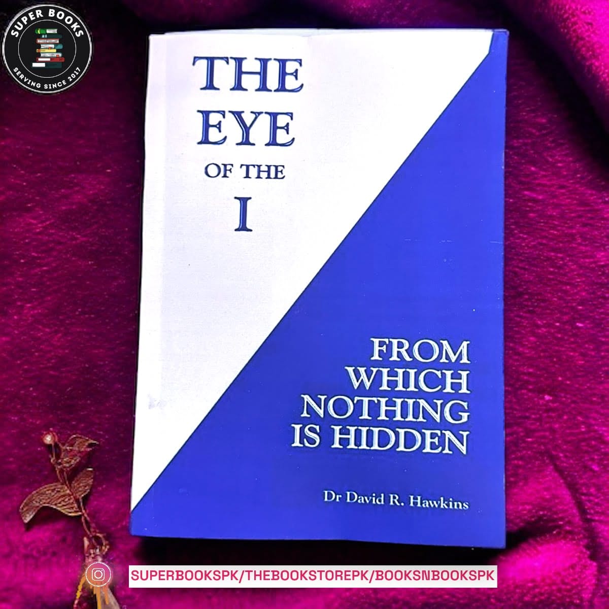 The Eye of the I: From Which Nothing Is Hidden by David R. Hawkins