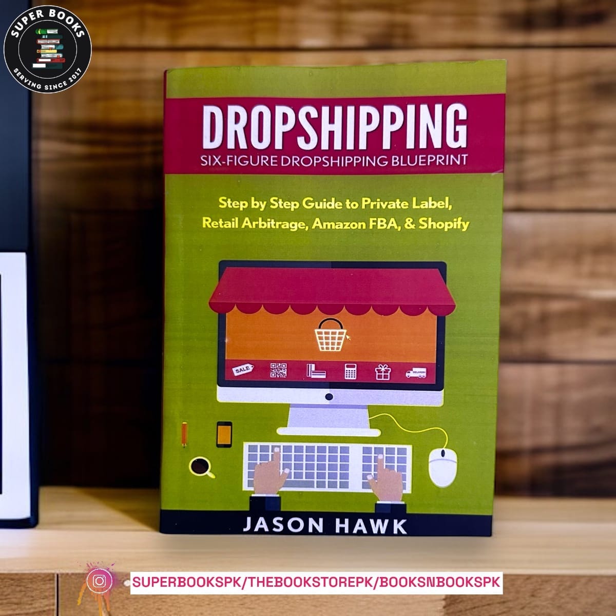 Dropshipping: Six-Figure Dropshipping Blueprint: Step by Step Guide to Private Label, Retail Arbitrage, Amazon FBA, Shopify BY Jason Hawk