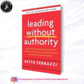 Leading Without Authority: How Every One of Us Can Build Trust, Create Candor, Energize Our Teams, and Make a Difference by Keith Ferrazzi