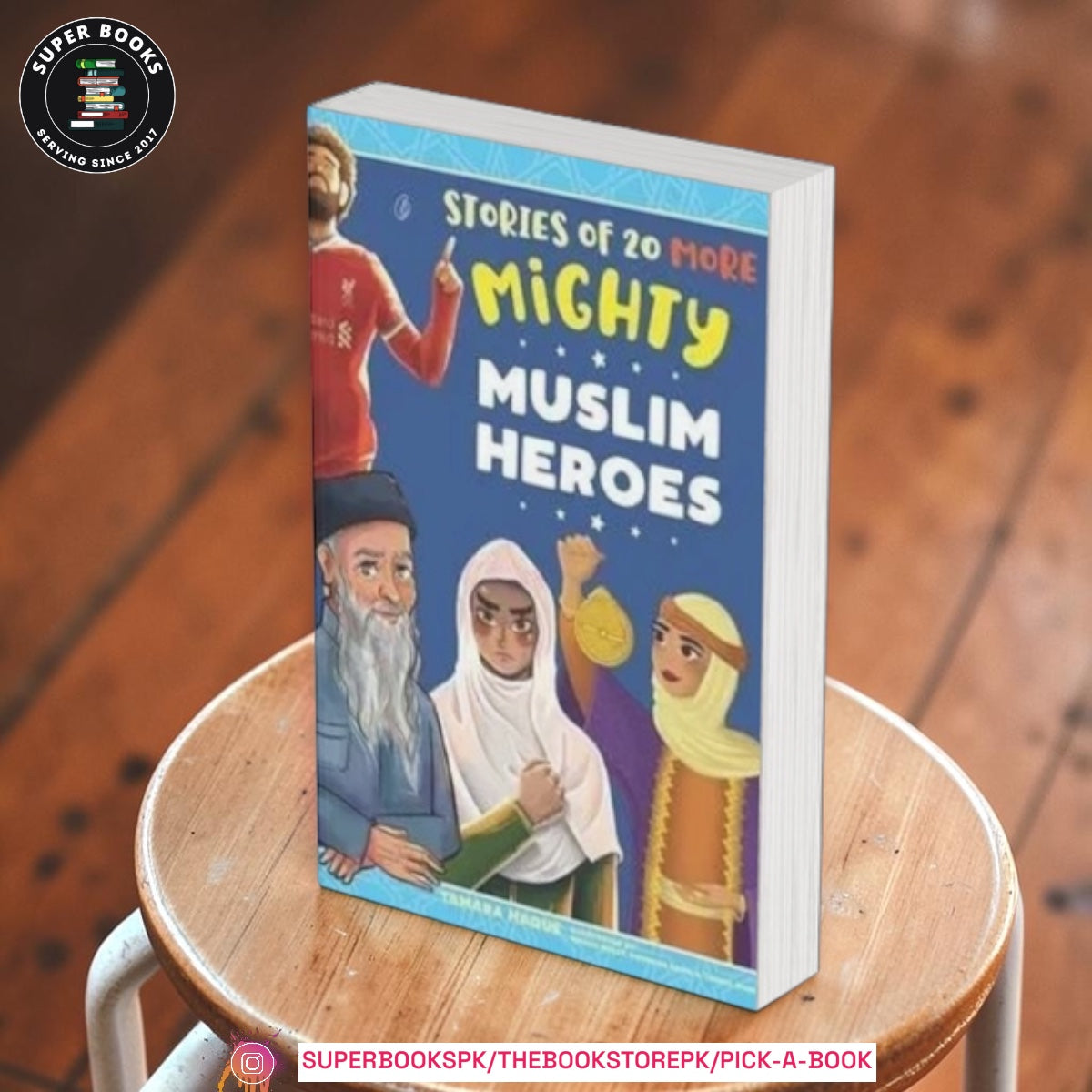 Stories of 20 More Mighty Muslim Heroes by Tamara Haque