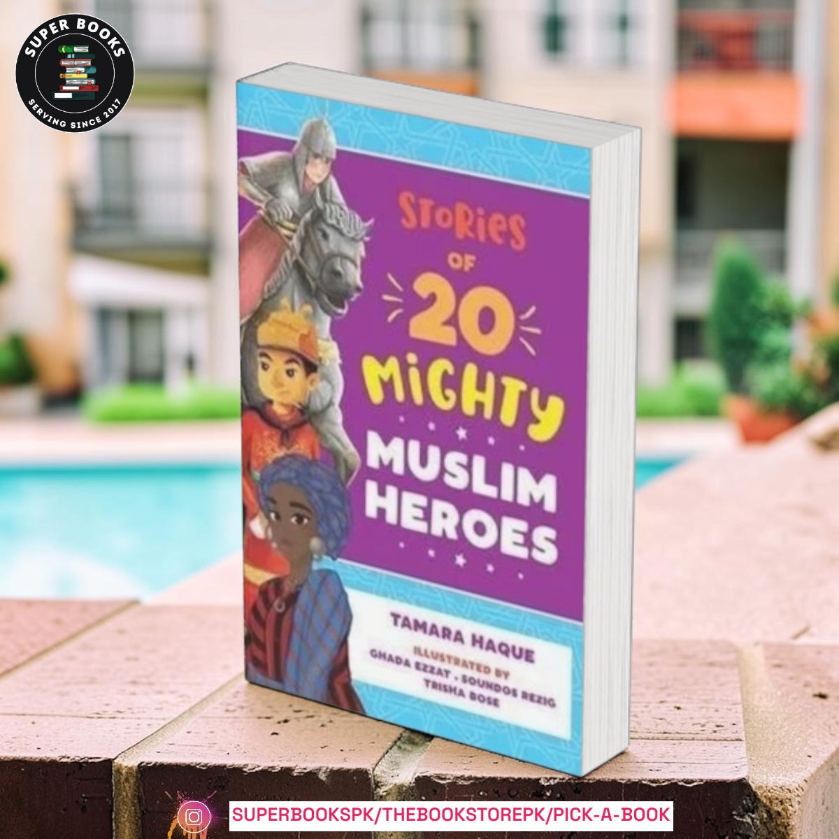 Stories of 20 Mighty Muslim Heroes by Tamara Haque