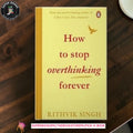 How To Stop Overthinking Forever: A Life-Changing Book by Rithvik Singh