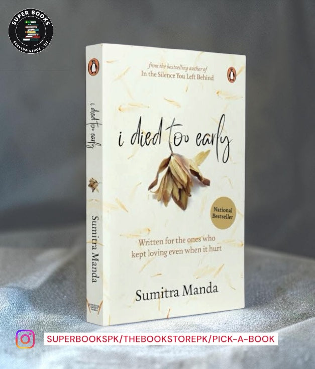 I Died Too Early: Written for the ones who kept loving even when it hurt by Sumitra Manda