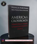 America at the Crossroads: Democracy, Power, and the Neoconservative Legacy by Francis Fukuyama