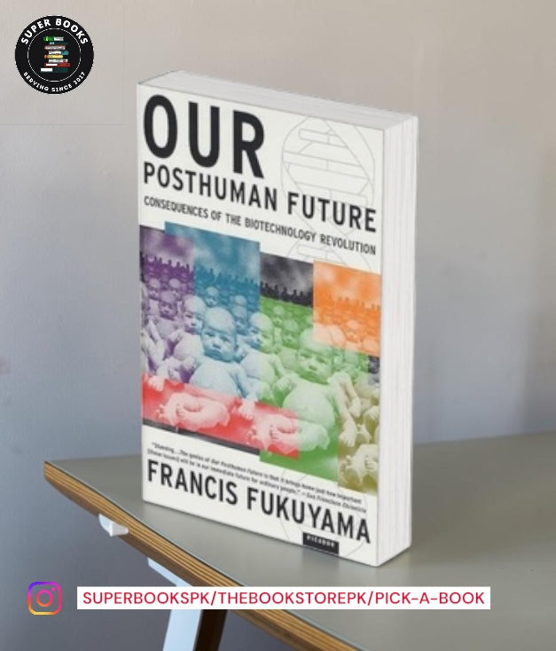 Our Posthuman Future: Consequences of the Biotechnology Revolution by Francis Fukuyama