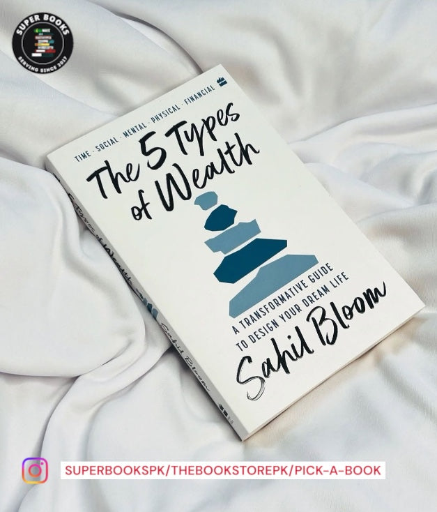 The 5 Types of Wealth: A Transformative Guide to Design Your Dream Life by Sahil Bloom