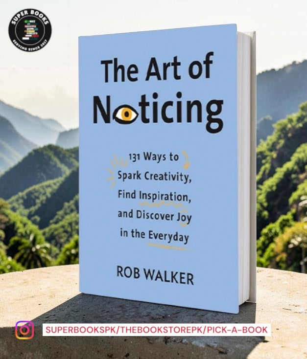 The Art of Noticing: 131 Ways to Spark Creativity, Find Inspiration, and Discover Joy in the Everyday by Rob Walker