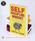 Self Discipline Mindset: Why Self Discipline Is Lacking In Most And How To Unleash It Now by Curtis Leone