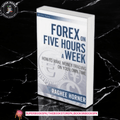 Forex on Five Hours a Week: How to Make Money Trading on Your Own Time by Raghee Horner